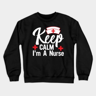 Keep CALM I'm A Nurse Crewneck Sweatshirt